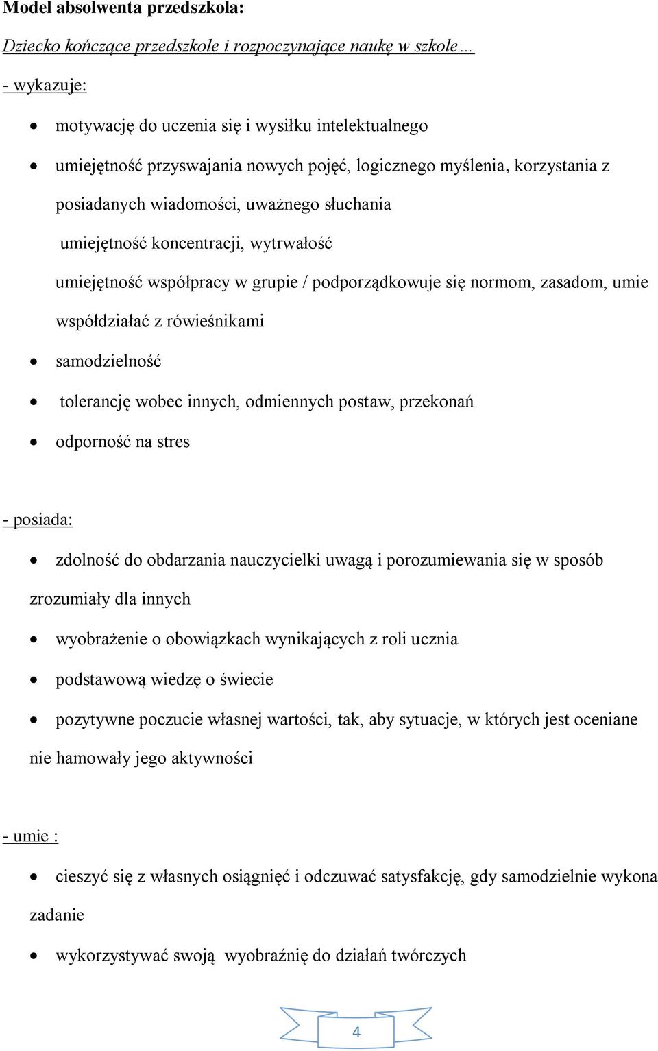 współdziałać z rówieśnikami samodzielność tolerancję wobec innych, odmiennych postaw, przekonań odporność na stres - posiada: zdolność do obdarzania nauczycielki uwagą i porozumiewania się w sposób