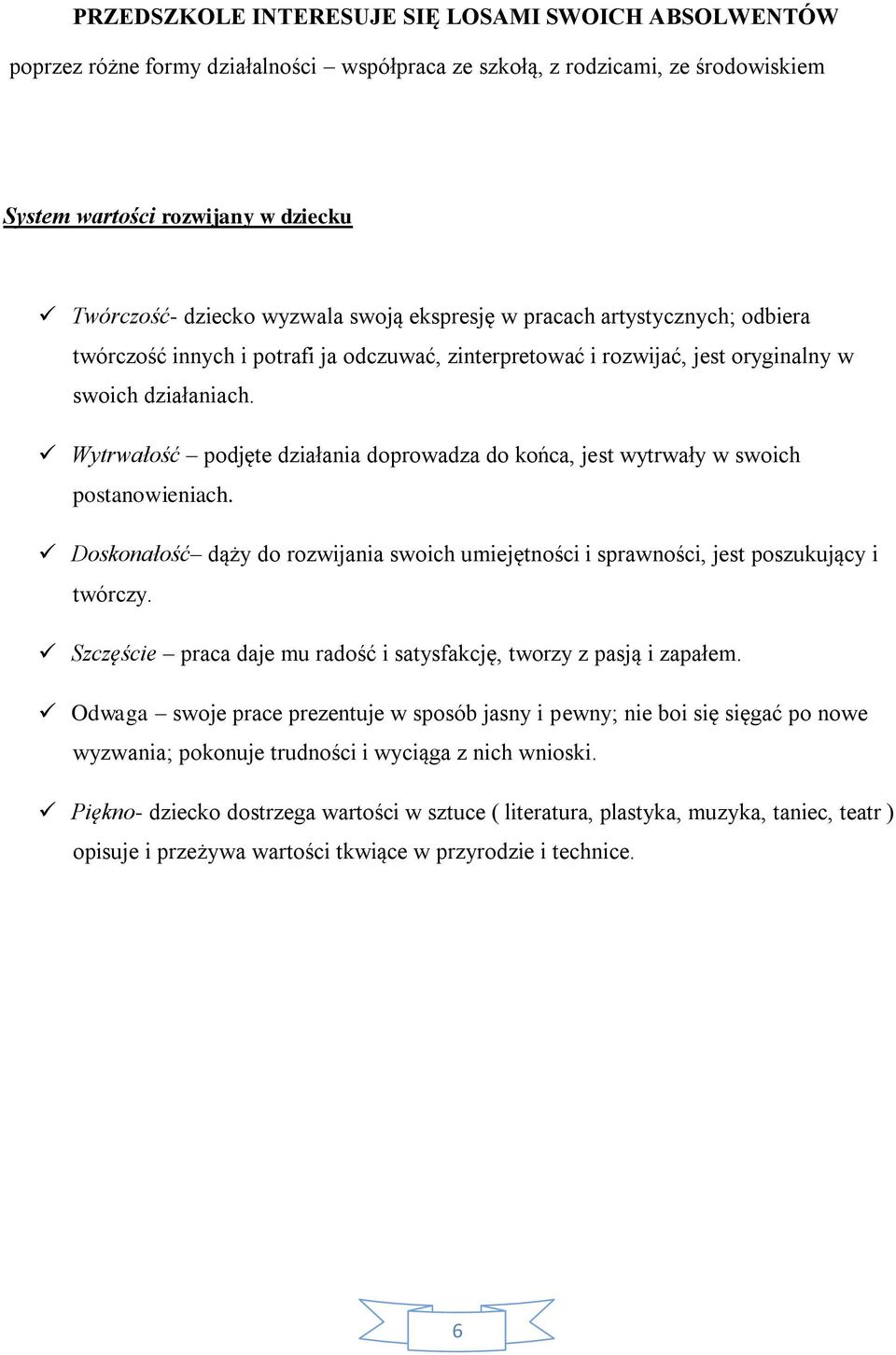 Wytrwałość podjęte działania doprowadza do końca, jest wytrwały w swoich postanowieniach. Doskonałość dąży do rozwijania swoich umiejętności i sprawności, jest poszukujący i twórczy.