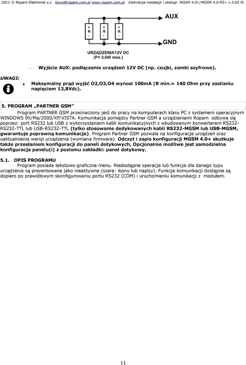 Komunikacja pomiędzy Partner GSM a urządzeniami Ropam odbywa się poprzez: port RS232 lub USB z wykorzystaniem kabli komunikacyjnych z wbudowanym konwerterem RS232RS232-TTL lub USB-RS232-TTL (tylko