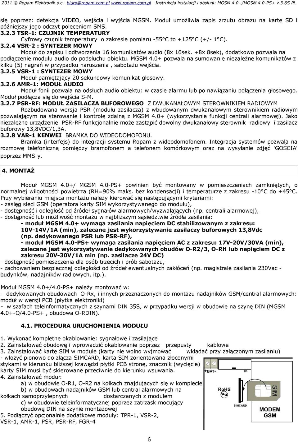 +8x 8sek), dodatkowo pozwala na podłączenie modułu audio do podsłuchu obiektu. MGSM 4.+ pozwala na sumowanie niezależne komunikatów z kilku (5) nagrań w przypadku naruszenia, sabotażu wejścia. 3.2.