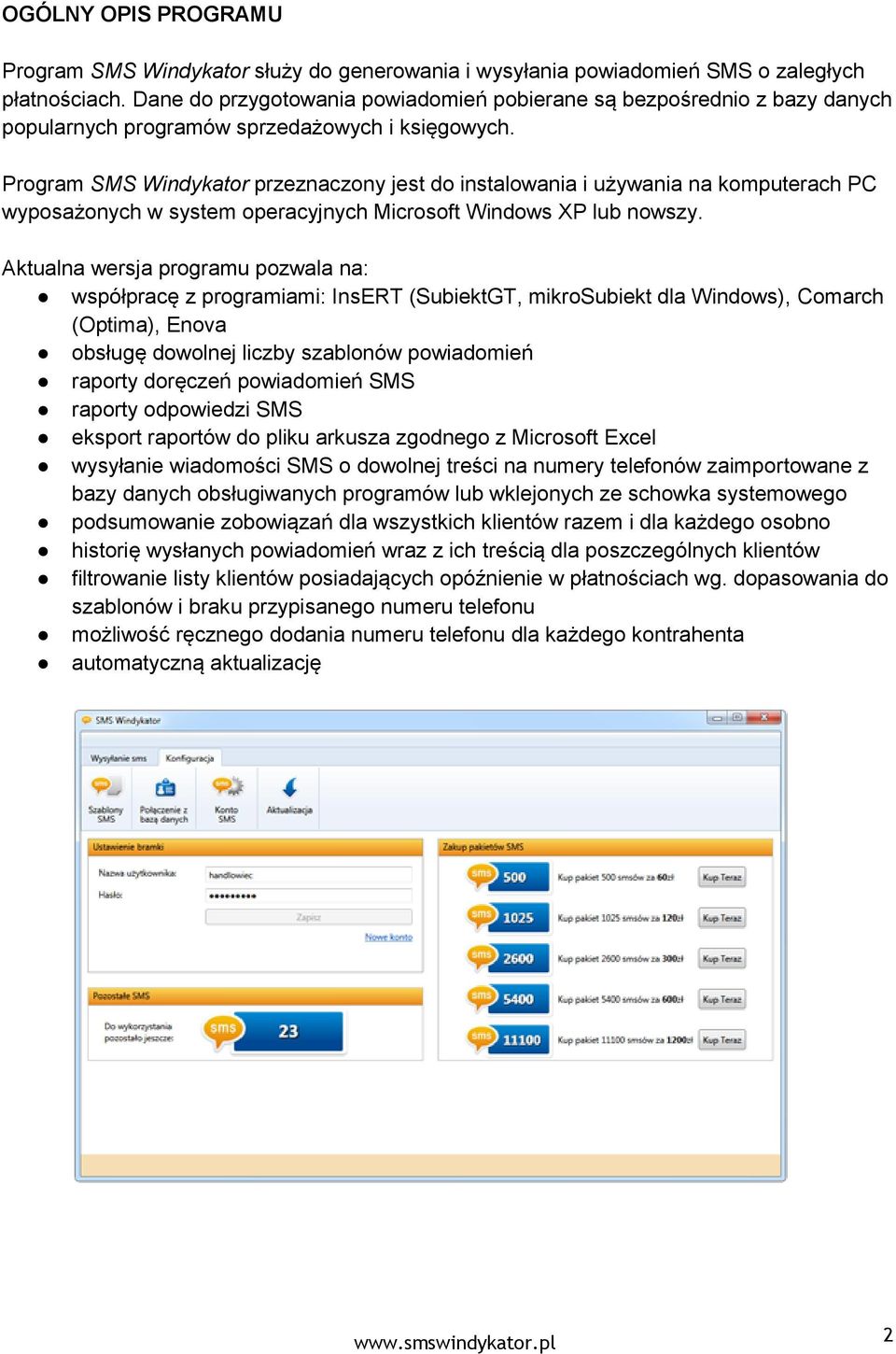 Program SMS Windykator przeznaczony jest do instalowania i używania na komputerach PC wyposażonych w system operacyjnych Microsoft Windows XP lub nowszy.