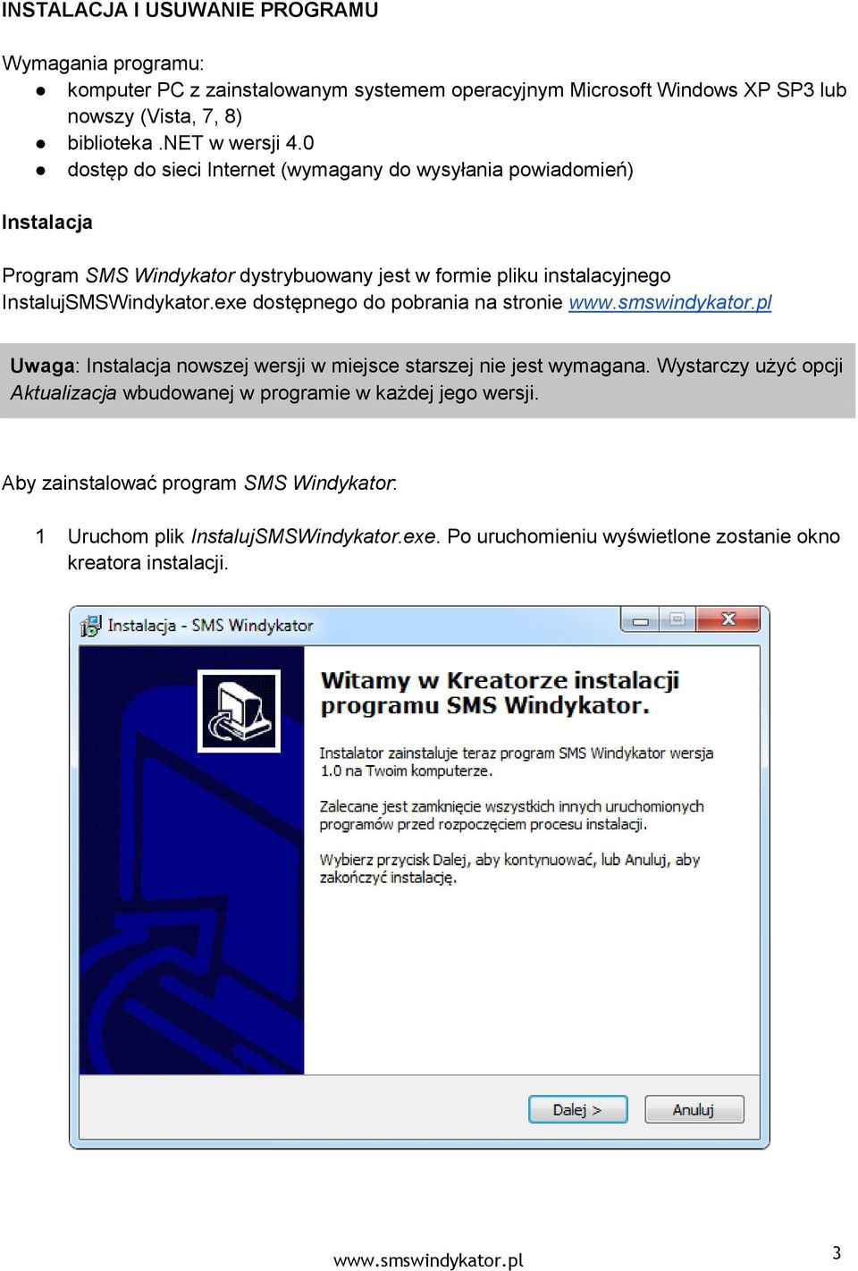 0 dostęp do sieci Internet (wymagany do wysyłania powiadomień) Instalacja Program SMS Windykator dystrybuowany jest w formie pliku instalacyjnego InstalujSMSWindykator.