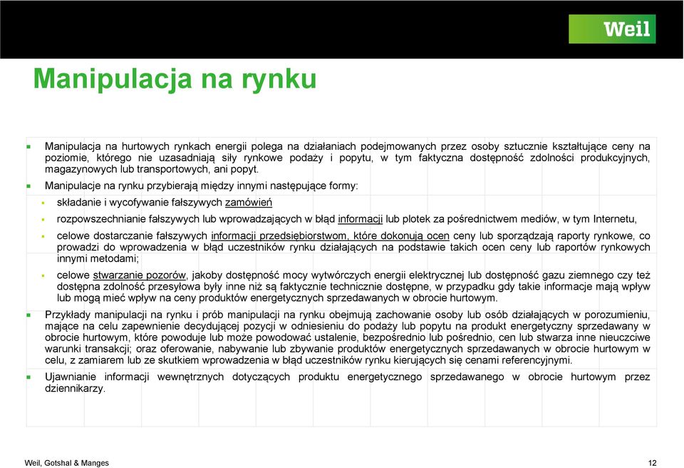 Manipulacje na rynku przybierają między innymi następujące formy: składanie i wycofywanie fałszywych zamówień rozpowszechnianie fałszywych lub wprowadzających w błąd informacji lub plotek za