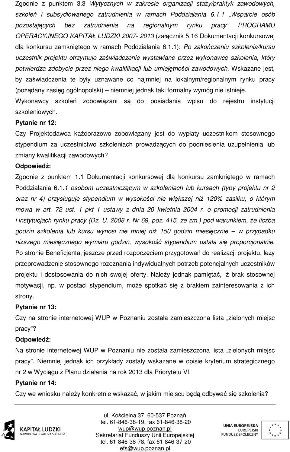 16 Dokumentacji konkursowej dla konkursu zamkniętego w ramach Poddziałania 6.1.1): Po zakończeniu szkolenia/kursu uczestnik projektu otrzymuje zaświadczenie wystawiane przez wykonawcę szkolenia, który potwierdza zdobycie przez niego kwalifikacji lub umiejętności zawodowych.