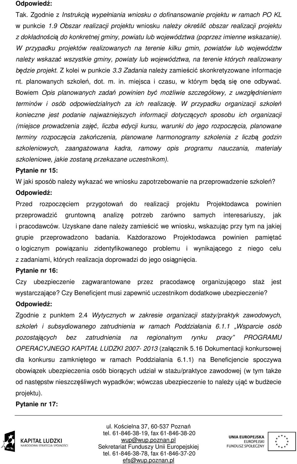 W przypadku projektów realizowanych na terenie kilku gmin, powiatów lub województw należy wskazać wszystkie gminy, powiaty lub województwa, na terenie których realizowany będzie projekt.