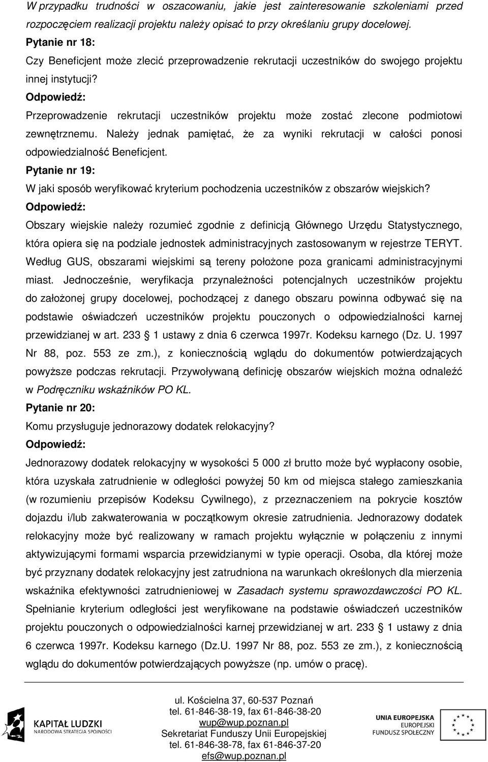 Przeprowadzenie rekrutacji uczestników projektu może zostać zlecone podmiotowi zewnętrznemu. Należy jednak pamiętać, że za wyniki rekrutacji w całości ponosi odpowiedzialność Beneficjent.