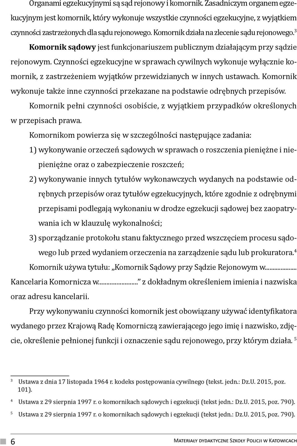 3 Komornik sądowy jest funkcjonariuszem publicznym działającym przy sądzie rejonowym.
