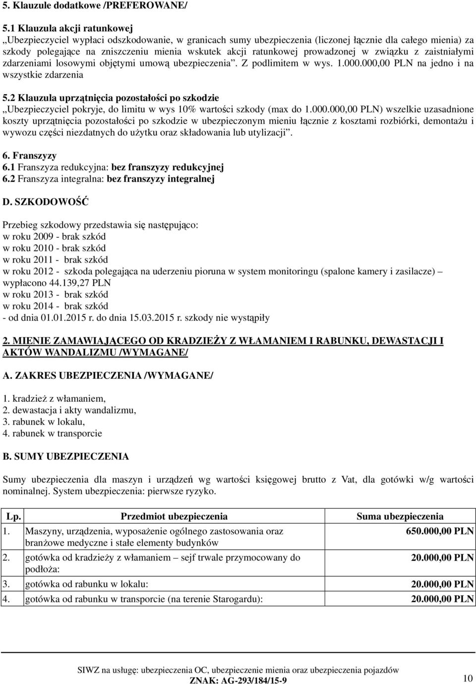 ratunkowej prowadzonej w związku z zaistniałymi zdarzeniami losowymi objętymi umową ubezpieczenia. Z podlimitem w wys. 1.000.000,00 PLN na jedno i na wszystkie zdarzenia 5.