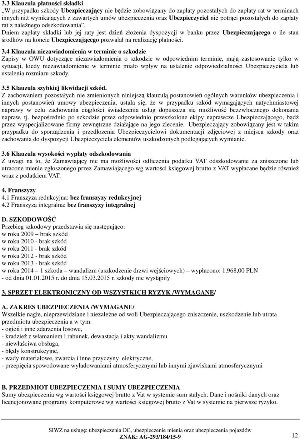 Dniem zapłaty składki lub jej raty jest dzień złożenia dyspozycji w banku przez Ubezpieczającego o ile stan środków na koncie Ubezpieczającego pozwalał na realizację płatności. 3.
