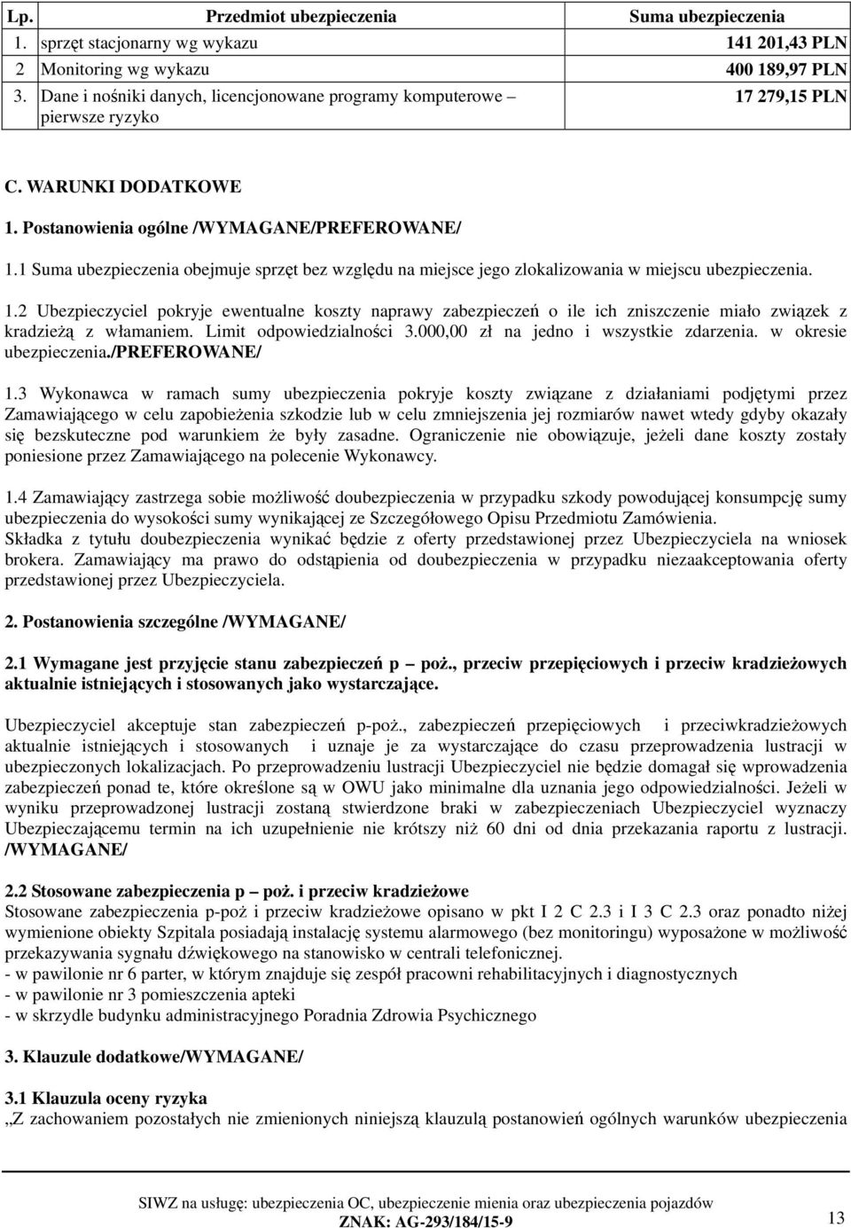 1 Suma ubezpieczenia obejmuje sprzęt bez względu na miejsce jego zlokalizowania w miejscu ubezpieczenia. 1.