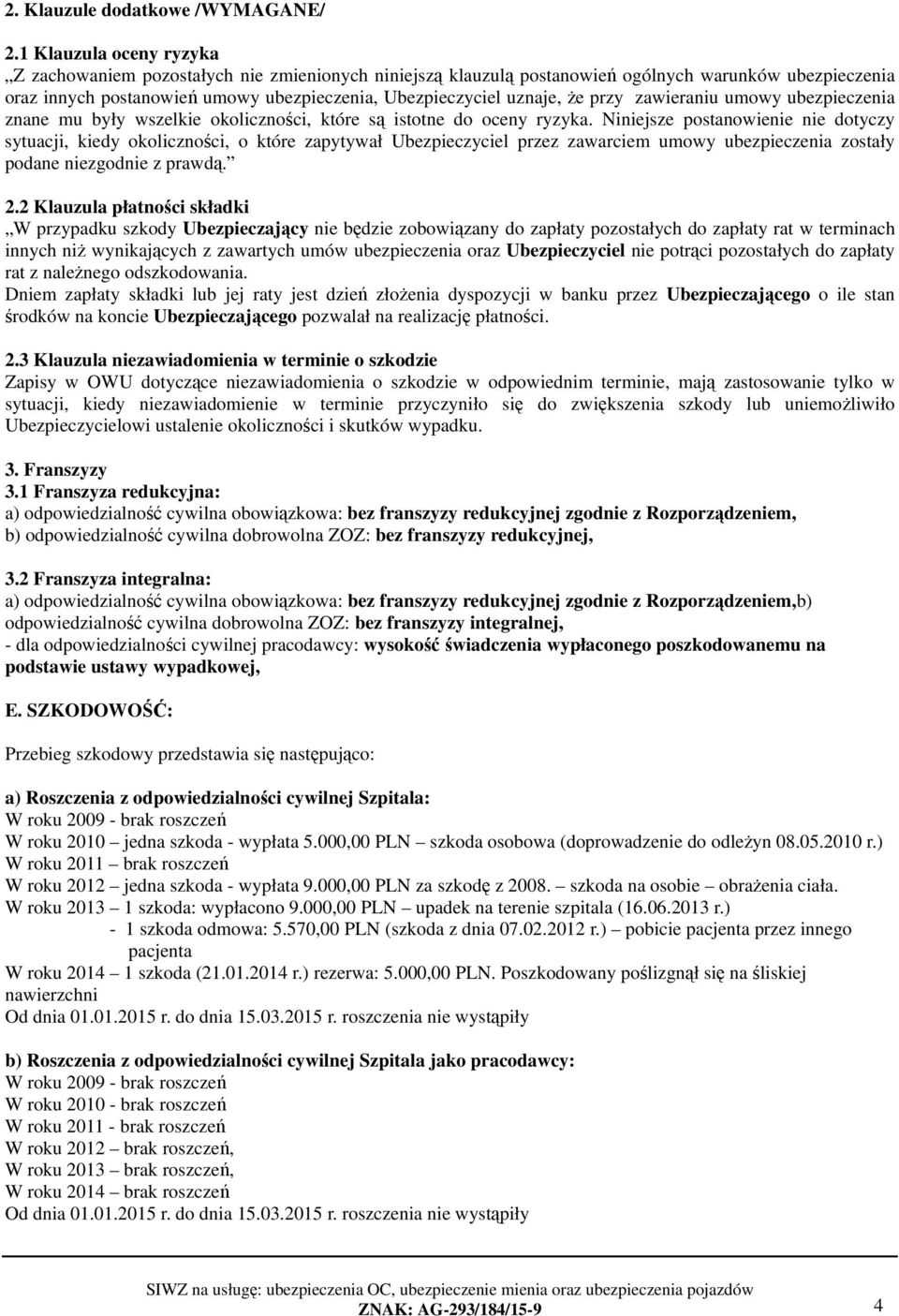 przy zawieraniu umowy ubezpieczenia znane mu były wszelkie okoliczności, które są istotne do oceny ryzyka.