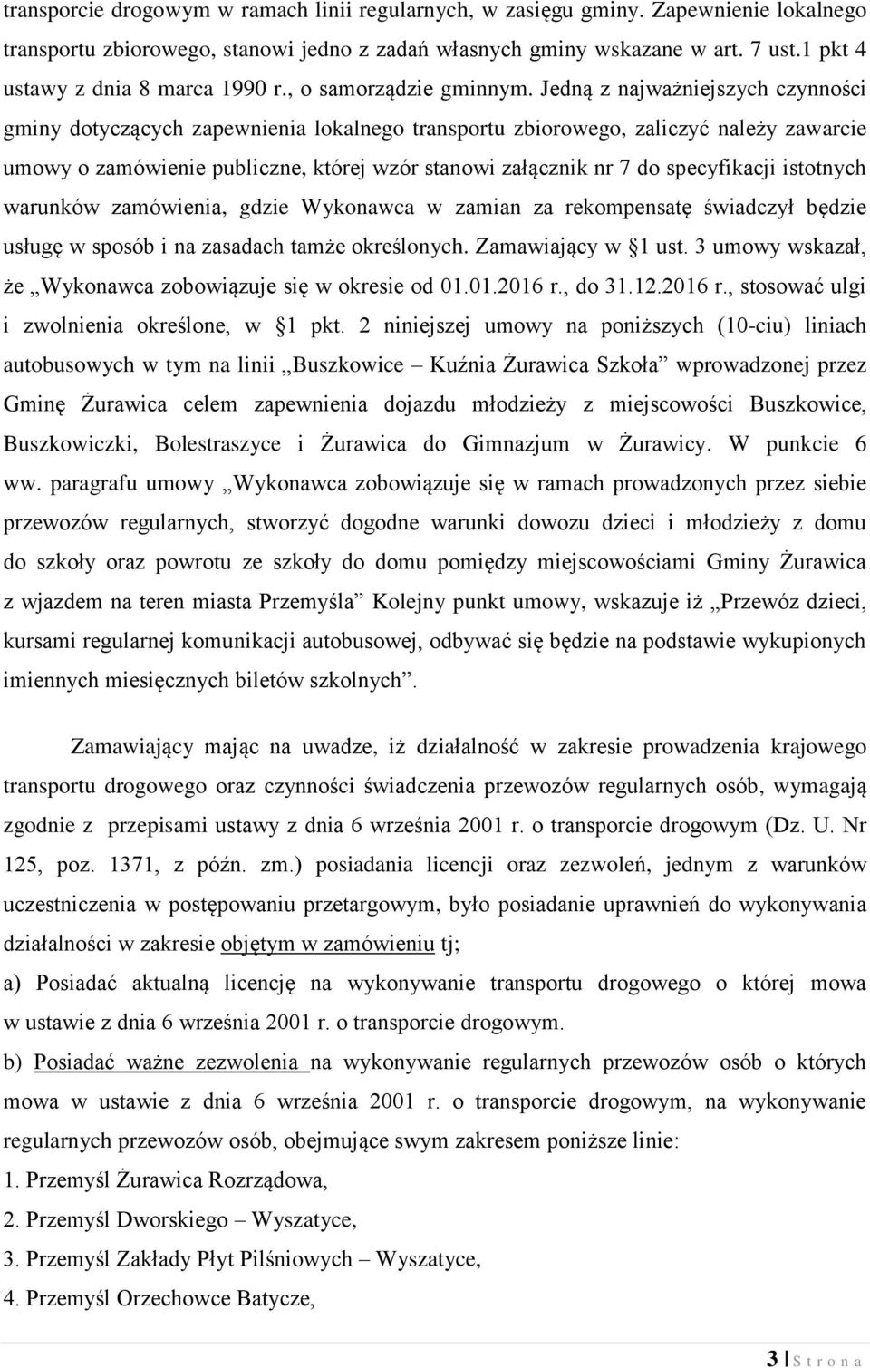 Jedną z najważniejszych czynności gminy dotyczących zapewnienia lokalnego transportu zbiorowego, zaliczyć należy zawarcie umowy o zamówienie publiczne, której wzór stanowi załącznik nr 7 do