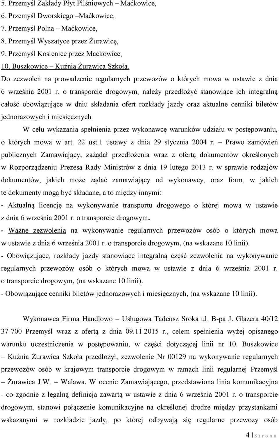 o transporcie drogowym, należy przedłożyć stanowiące ich integralną całość obowiązujące w dniu składania ofert rozkłady jazdy oraz aktualne cenniki biletów jednorazowych i miesięcznych.