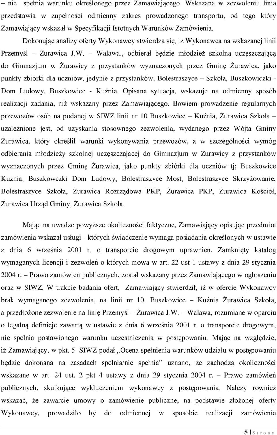 Dokonując analizy oferty Wykonawcy stwierdza się, iż Wykonawca na wskazanej linii Przemyśl Żurawica J.W. Walawa.
