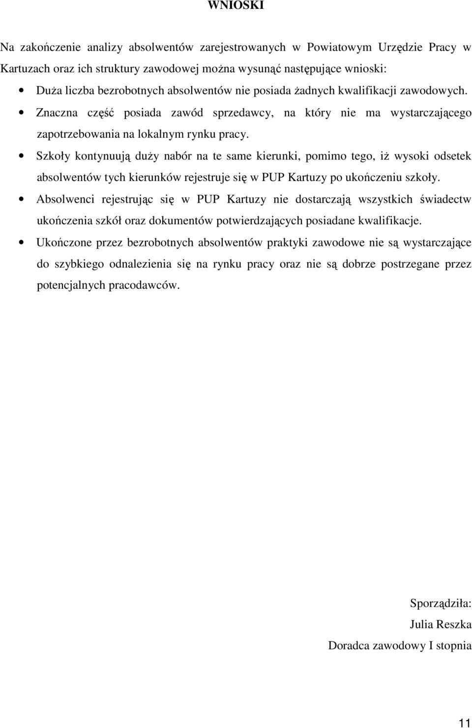 Szkoły kontynuują duży nabór na te same kierunki, pomimo tego, iż wysoki odsetek absolwentów tych kierunków rejestruje się w PUP Kartuzy po ukończeniu szkoły.