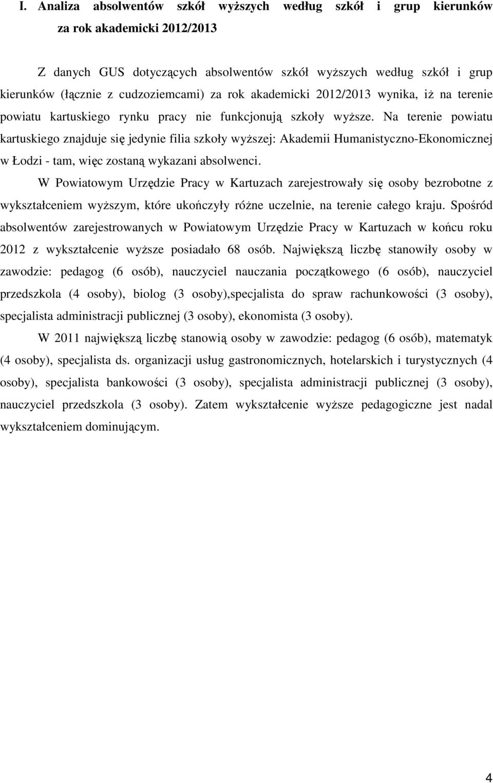 Na terenie powiatu kartuskiego znajduje się jedynie filia szkoły wyższej: Akademii Humanistyczno-Ekonomicznej w Łodzi - tam, więc zostaną wykazani absolwenci.