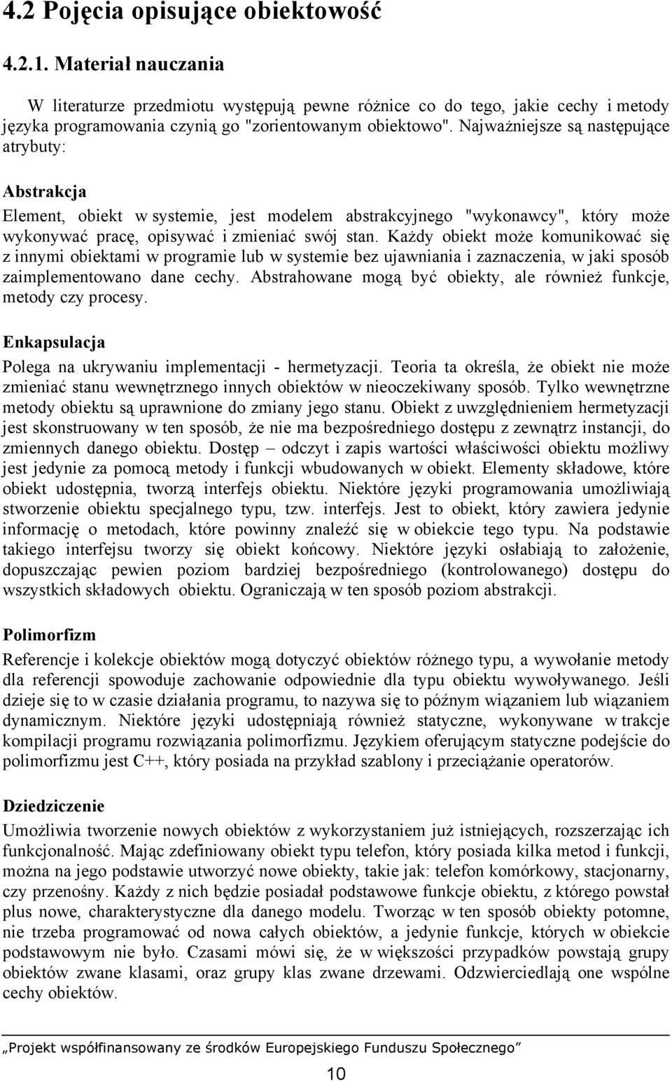 Każdy obiekt może komunikować się z innymi obiektami w programie lub w systemie bez ujawniania i zaznaczenia, w jaki sposób zaimplementowano dane cechy.