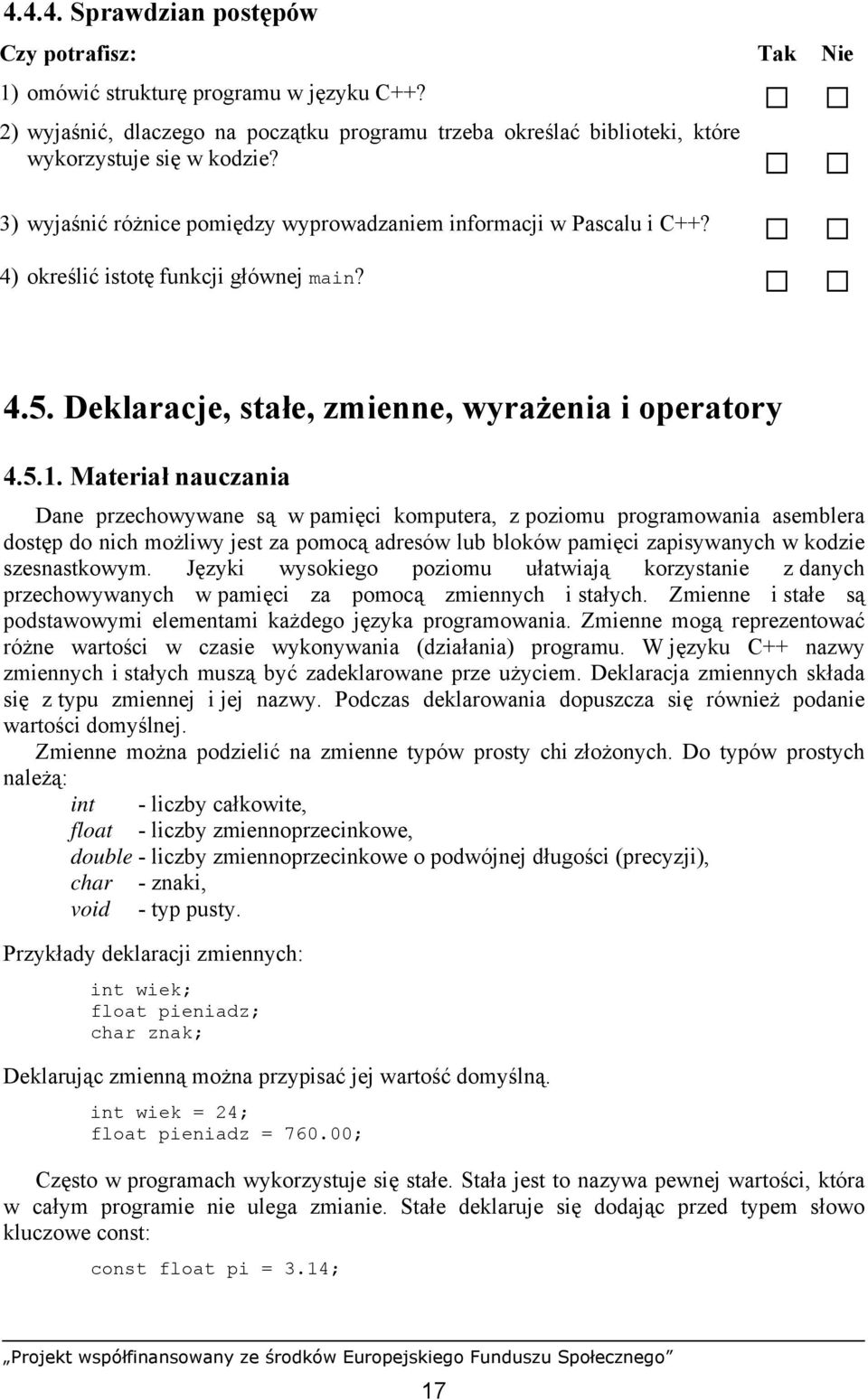 Materiał nauczania Dane przechowywane są w pamięci komputera, z poziomu programowania asemblera dostęp do nich możliwy jest za pomocą adresów lub bloków pamięci zapisywanych w kodzie szesnastkowym.