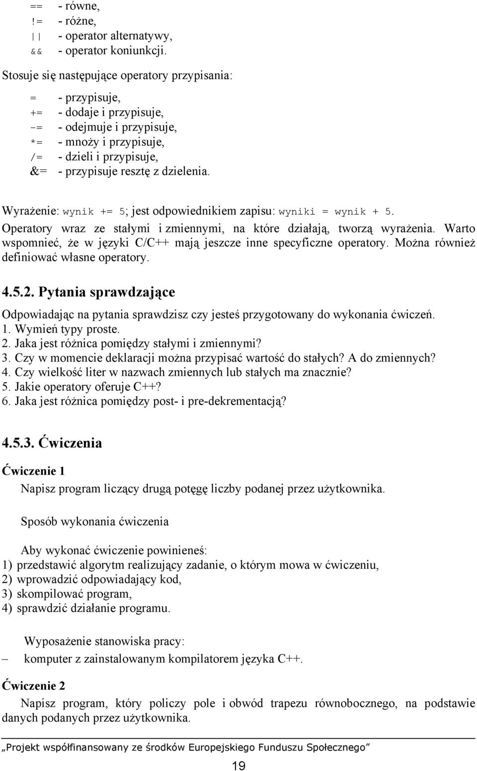 dzielenia. Wyrażenie: wynik += 5; jest odpowiednikiem zapisu: wyniki = wynik + 5. Operatory wraz ze stałymi i zmiennymi, na które działają, tworzą wyrażenia.