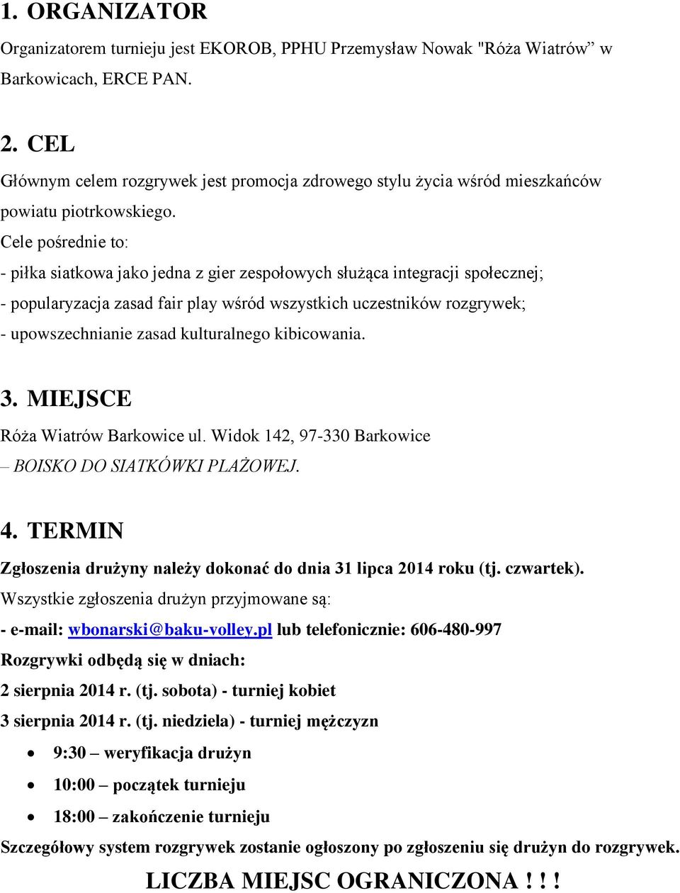 Cele pośrednie to: - piłka siatkowa jako jedna z gier zespołowych służąca integracji społecznej; - popularyzacja zasad fair play wśród wszystkich uczestników rozgrywek; - upowszechnianie zasad