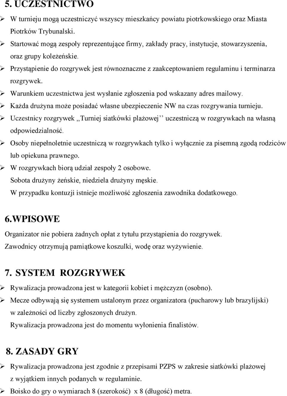 Przystąpienie do rozgrywek jest równoznaczne z zaakceptowaniem regulaminu i terminarza rozgrywek. Warunkiem uczestnictwa jest wysłanie zgłoszenia pod wskazany adres mailowy.