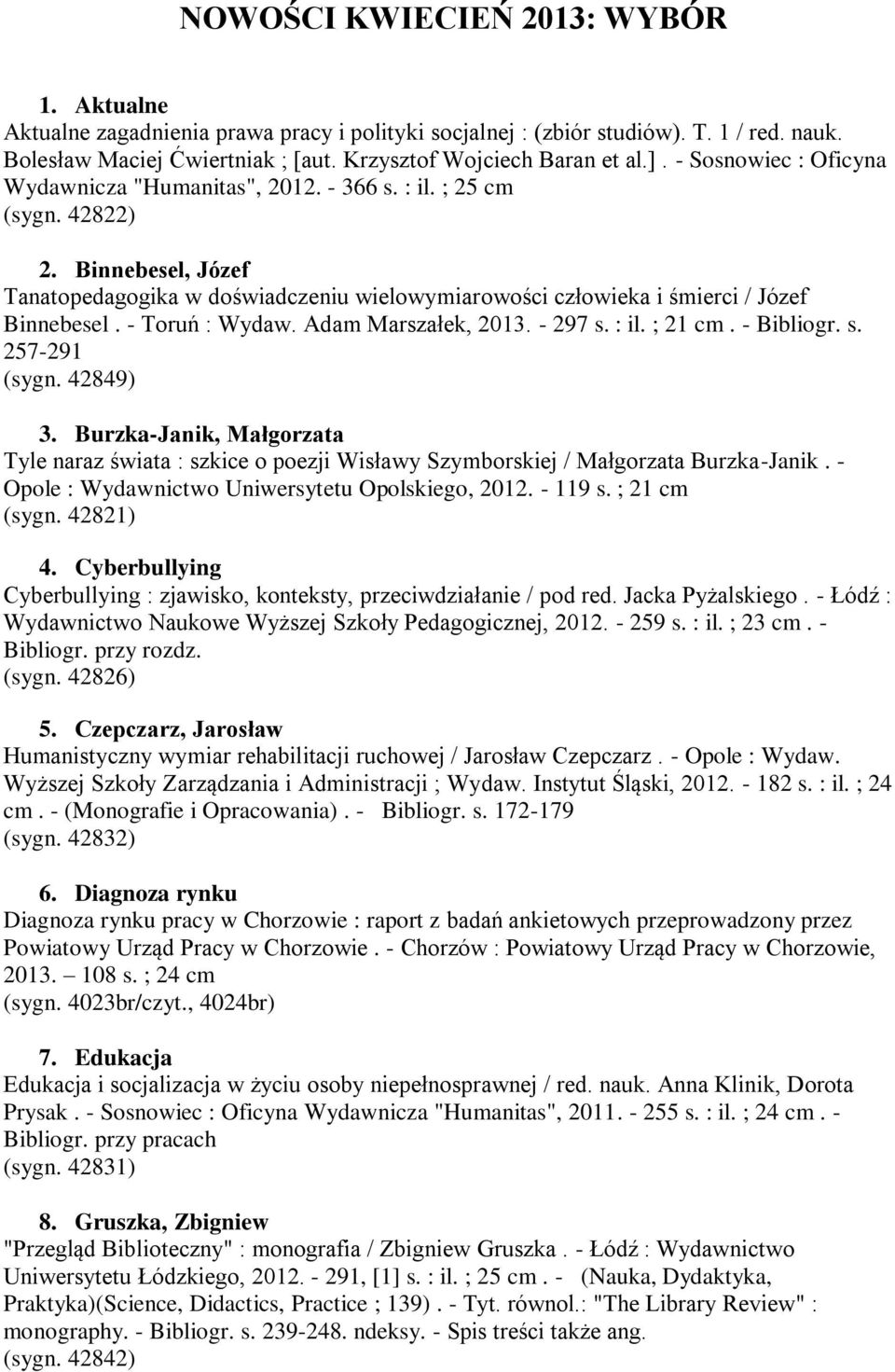 - Toruń : Wydaw. Adam Marszałek, 2013. - 297 s. : il. ; 21 cm. - Bibliogr. s. 257-291 (sygn. 42849) 3.