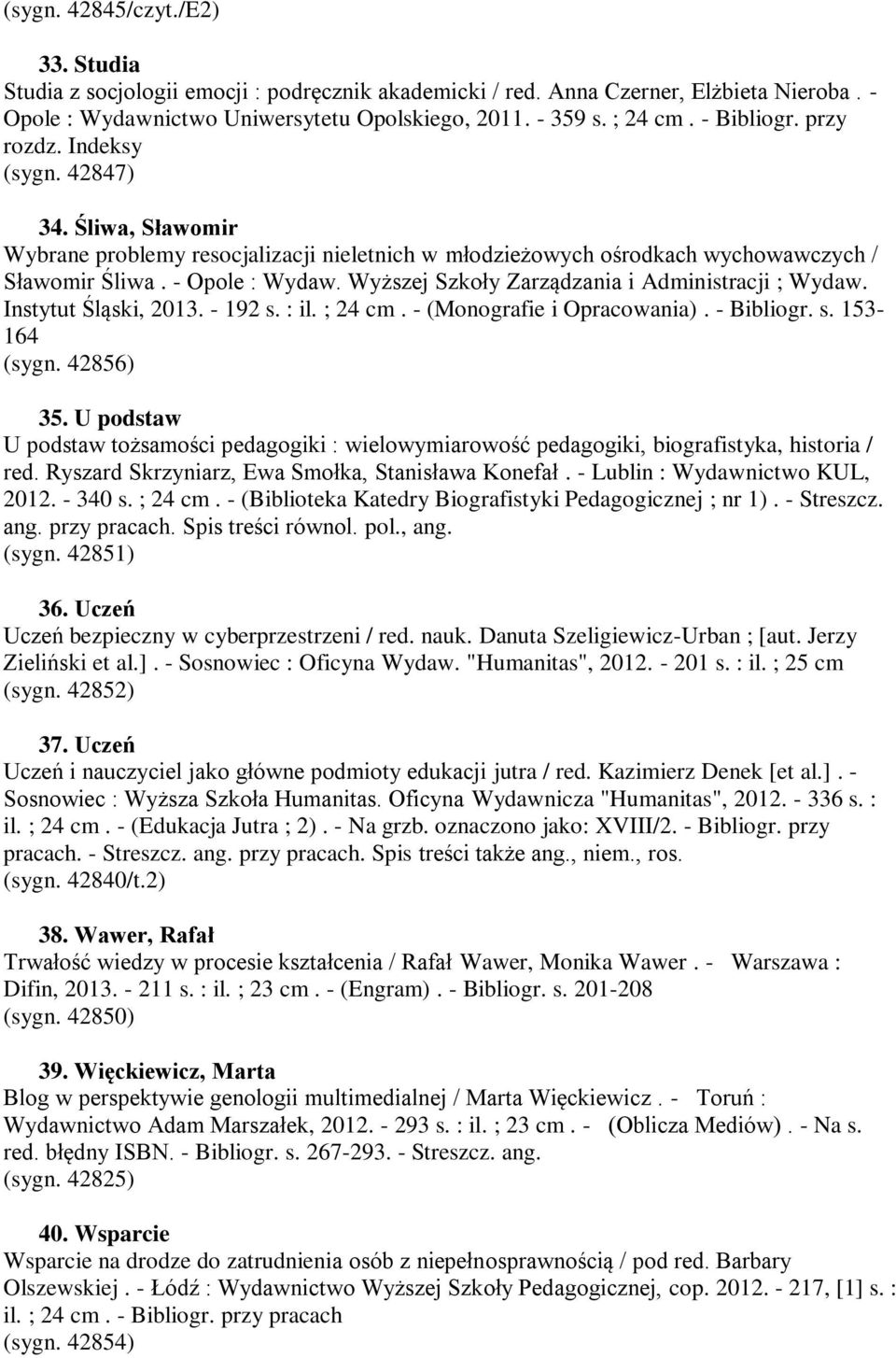 Wyższej Szkoły Zarządzania i Administracji ; Wydaw. Instytut Śląski, 2013. - 192 s. : il. ; 24 cm. - (Monografie i Opracowania). - Bibliogr. s. 153-164 (sygn. 42856) 35.