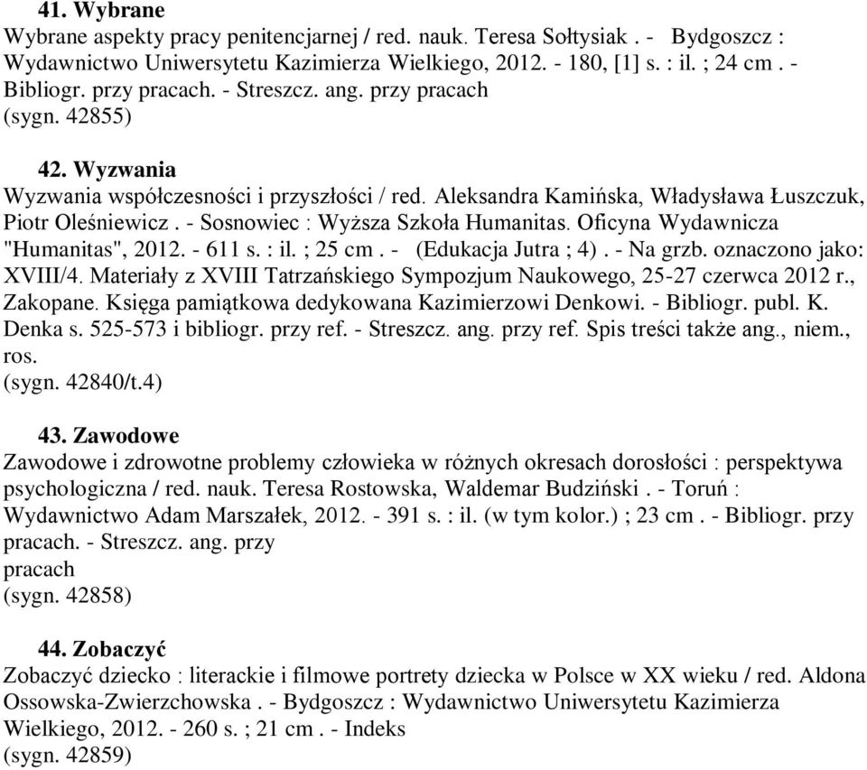 - Sosnowiec : Wyższa Szkoła Humanitas. Oficyna Wydawnicza "Humanitas", 2012. - 611 s. : il. ; 25 cm. - (Edukacja Jutra ; 4). - Na grzb. oznaczono jako: XVIII/4.