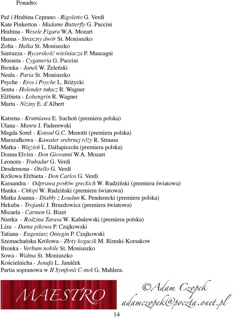 Różycki Senta - Holender tułacz R. Wagner Elżbieta - Lohengrin R. Wagner Marta - Niziny E. d Albert Katrena - Krutniawa E. Suchoń (premiera polska) Ulana - Manru J. Paderewski Magda Sorel - Konsul G.