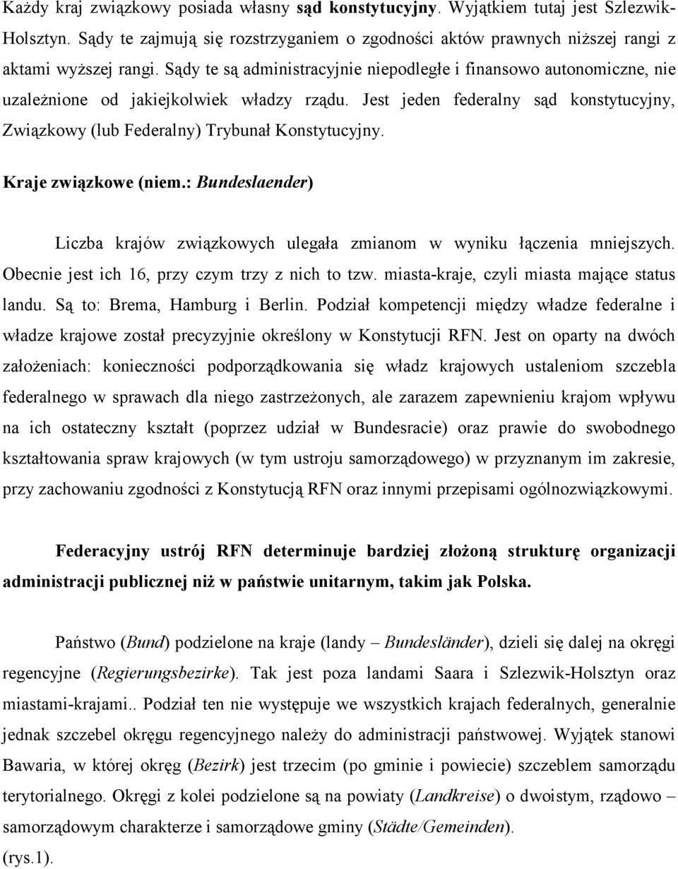 Jest jeden federalny sąd konstytucyjny, Związkowy (lub Federalny) Trybunał Konstytucyjny. Kraje związkowe (niem.: Bundeslaender) Liczba krajów związkowych ulegała zmianom w wyniku łączenia mniejszych.