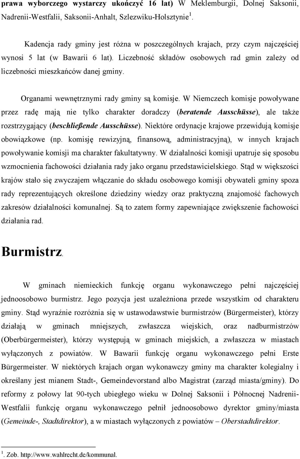 Organami wewnętrznymi rady gminy są komisje. W Niemczech komisje powoływane przez radę mają nie tylko charakter doradczy (beratende Ausschüsse), ale takŝe rozstrzygający (beschließende Ausschüsse).