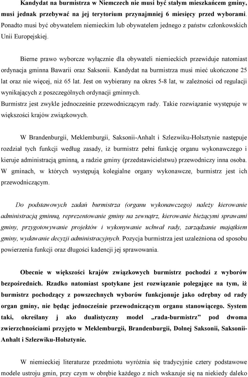 Bierne prawo wyborcze wyłącznie dla obywateli niemieckich przewiduje natomiast ordynacja gminna Bawarii oraz Saksonii. Kandydat na burmistrza musi mieć ukończone 25 lat oraz nie więcej, niŝ 65 lat.