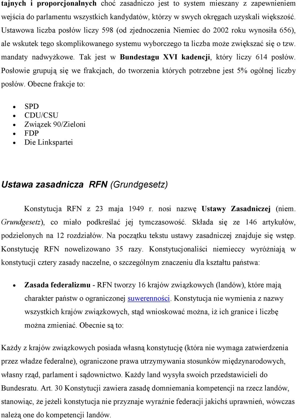 Tak jest w Bundestagu XVI kadencji, który liczy 614 posłów. Posłowie grupują się we frakcjach, do tworzenia których potrzebne jest 5% ogólnej liczby posłów.