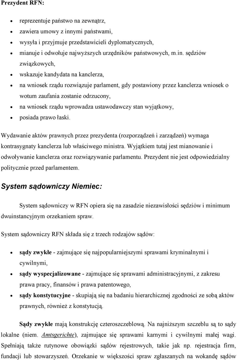 sędziów związkowych, wskazuje kandydata na kanclerza, na wniosek rządu rozwiązuje parlament, gdy postawiony przez kanclerza wniosek o wotum zaufania zostanie odrzucony, na wniosek rządu wprowadza