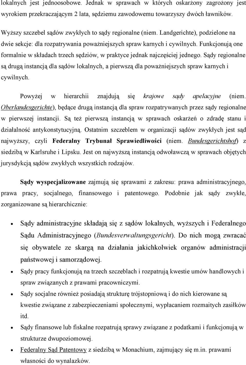 Funkcjonują one formalnie w składach trzech sędziów, w praktyce jednak najczęściej jednego.
