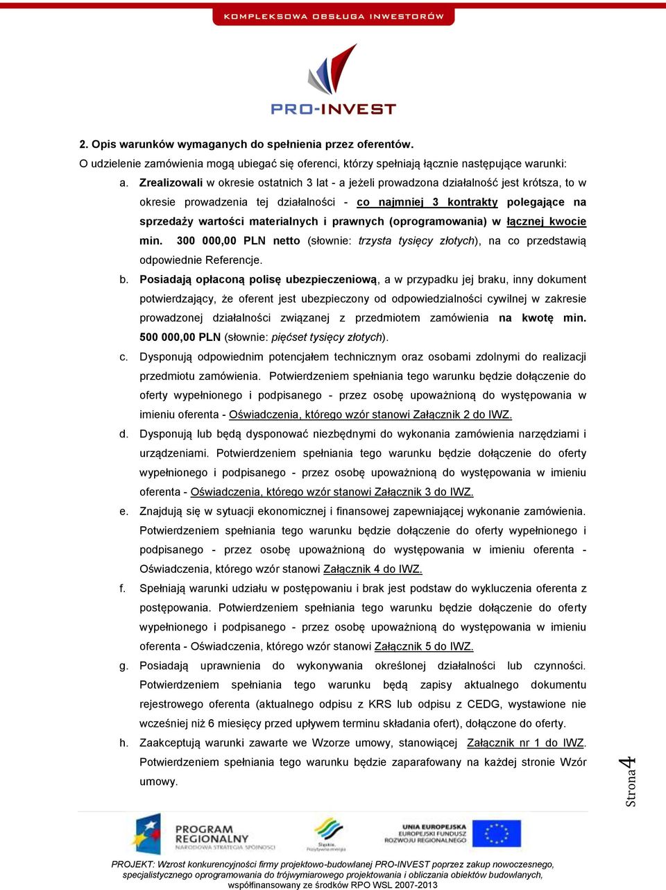 materialnych i prawnych (oprogramowania) w łącznej kwocie min. 300 000,00 PLN netto (słownie: trzysta tysięcy złotych), na co przedstawią odpowiednie Referencje. b.