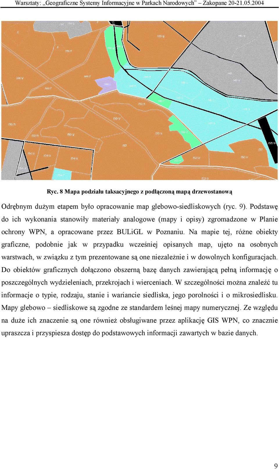 Podstawę do ich wykonania stanowiły materiały analogowe (mapy i opisy) zgromadzone w Planie ochrony WPN, a opracowane przez BULiGL w Poznaniu.