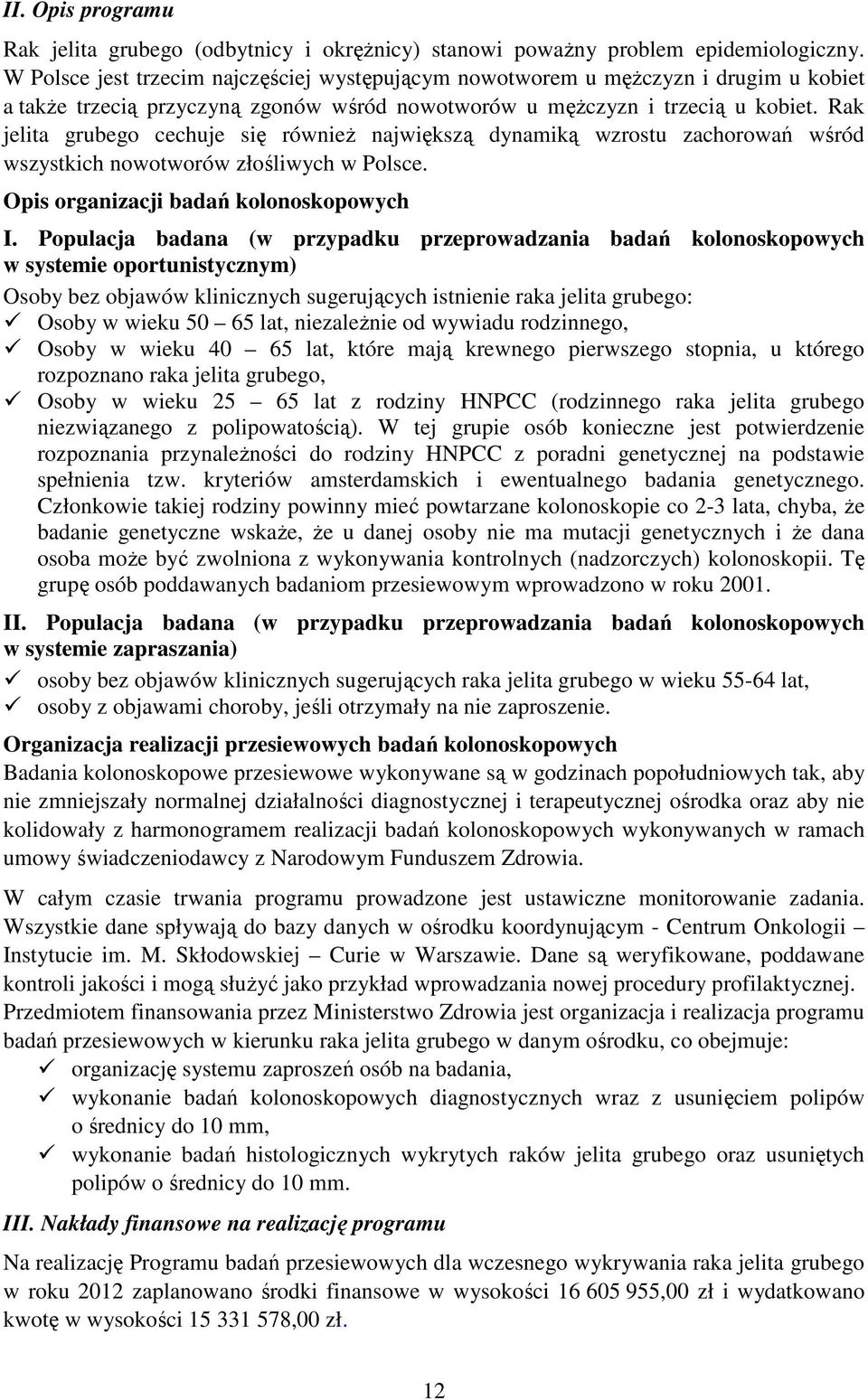 Rak jelita grubego cechuje się również największą dynamiką wzrostu zachorowań wśród wszystkich nowotworów złośliwych w Polsce. Opis organizacji badań kolonoskopowych I.