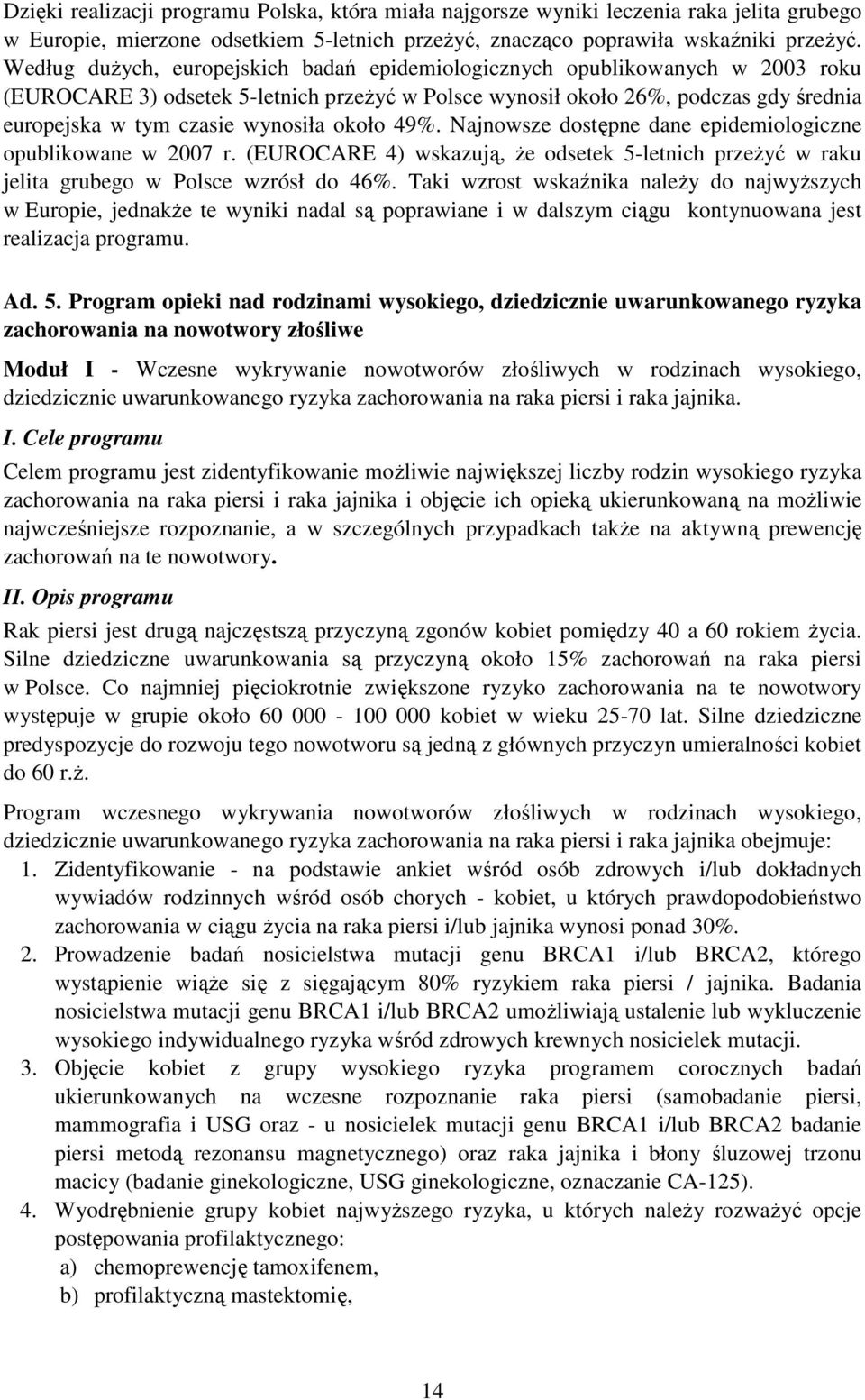 około 49%. Najnowsze dostępne dane epidemiologiczne opublikowane w 2007 r. (EUROCARE 4) wskazują, że odsetek 5-letnich przeżyć w raku jelita grubego w Polsce wzrósł do 46%.