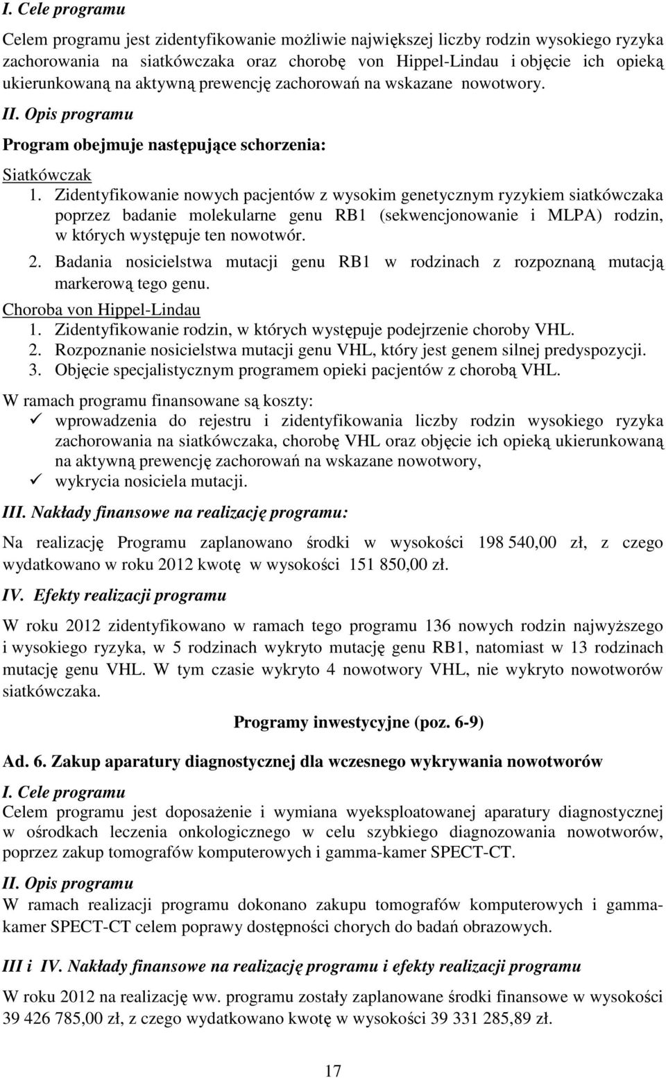 Zidentyfikowanie nowych pacjentów z wysokim genetycznym ryzykiem siatkówczaka poprzez badanie molekularne genu RB1 (sekwencjonowanie i MLPA) rodzin, w których występuje ten nowotwór. 2.