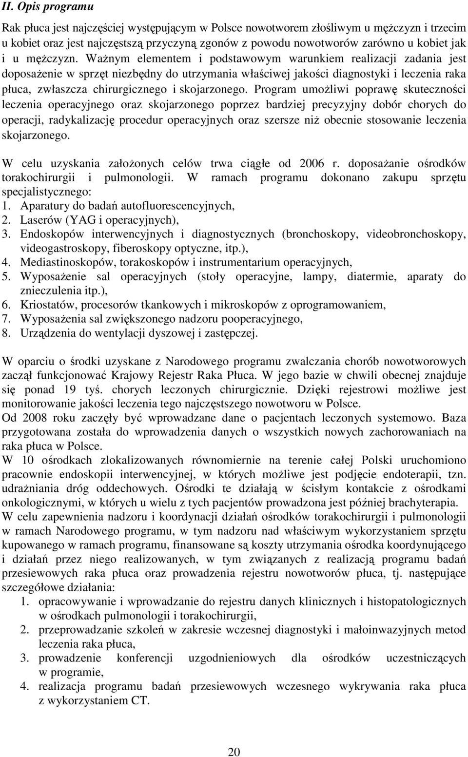 Ważnym elementem i podstawowym warunkiem realizacji zadania jest doposażenie w sprzęt niezbędny do utrzymania właściwej jakości diagnostyki i leczenia raka płuca, zwłaszcza chirurgicznego i