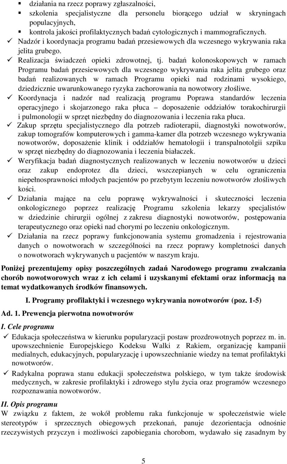 badań kolonoskopowych w ramach Programu badań przesiewowych dla wczesnego wykrywania raka jelita grubego oraz badań realizowanych w ramach Programu opieki nad rodzinami wysokiego, dziedzicznie