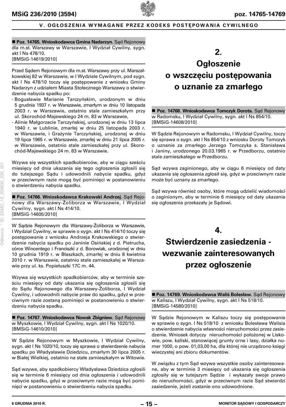 akt I Ns 478/10 toczy się postępowanie z wniosku Gminy Nadarzyn z udziałem Miasta Stołecznego Warszawy o stwierdzenie nabycia spadku po: - Bogusławie Marianie Tarczyńskim, urodzonym w dniu 5 grudnia