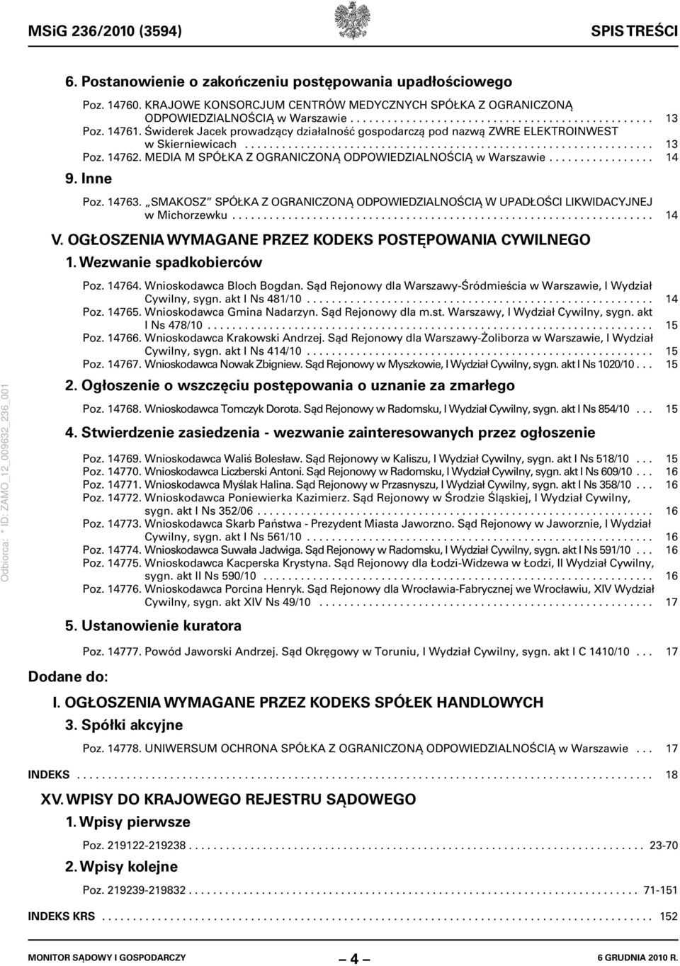 MEDIA M SPÓŁKA Z OGRANICZONĄ ODPOWIEDZIALNOŚCIĄ w Warszawie................. 14 9. Inne Poz. 14763. SMAKOSZ SPÓŁKA Z OGRANICZONĄ ODPOWIEDZIALNOŚCIĄ W UPADŁOŚCI LIKWIDACYJNEJ w Michorzewku.................................................................... 14 V.