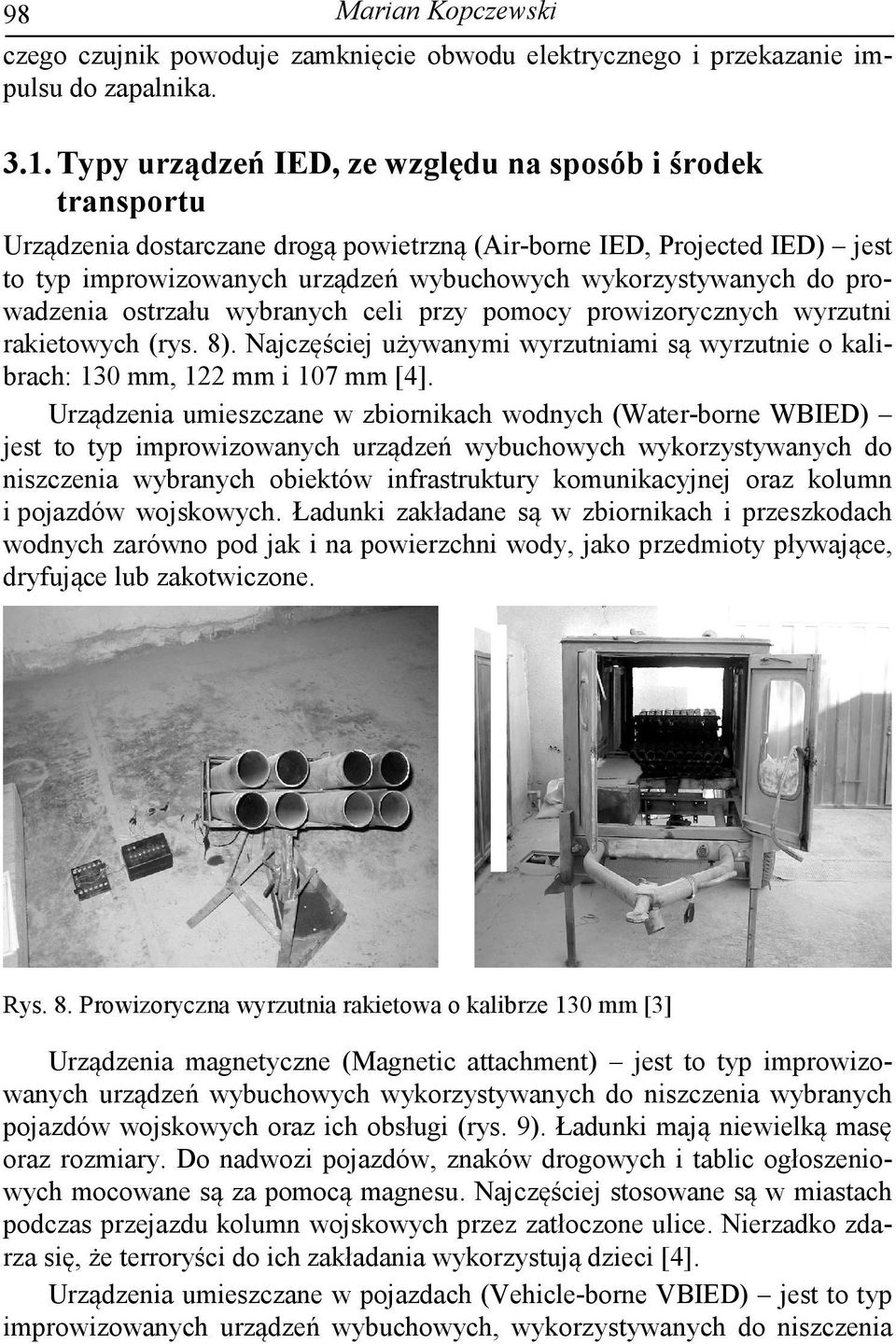 prowadzenia ostrzału wybranych celi przy pomocy prowizorycznych wyrzutni rakietowych (rys. 8). Najczęściej używanymi wyrzutniami są wyrzutnie o kalibrach: 130 mm, 122 mm i 107 mm [4].