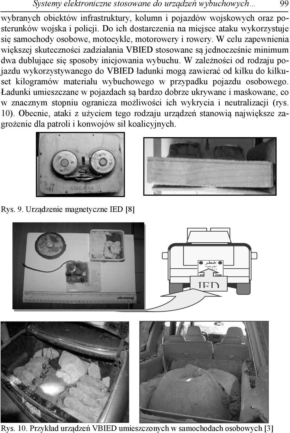 W celu zapewnienia większej skuteczności zadziałania VBIED stosowane są jednocześnie minimum dwa dublujące się sposoby inicjowania wybuchu.