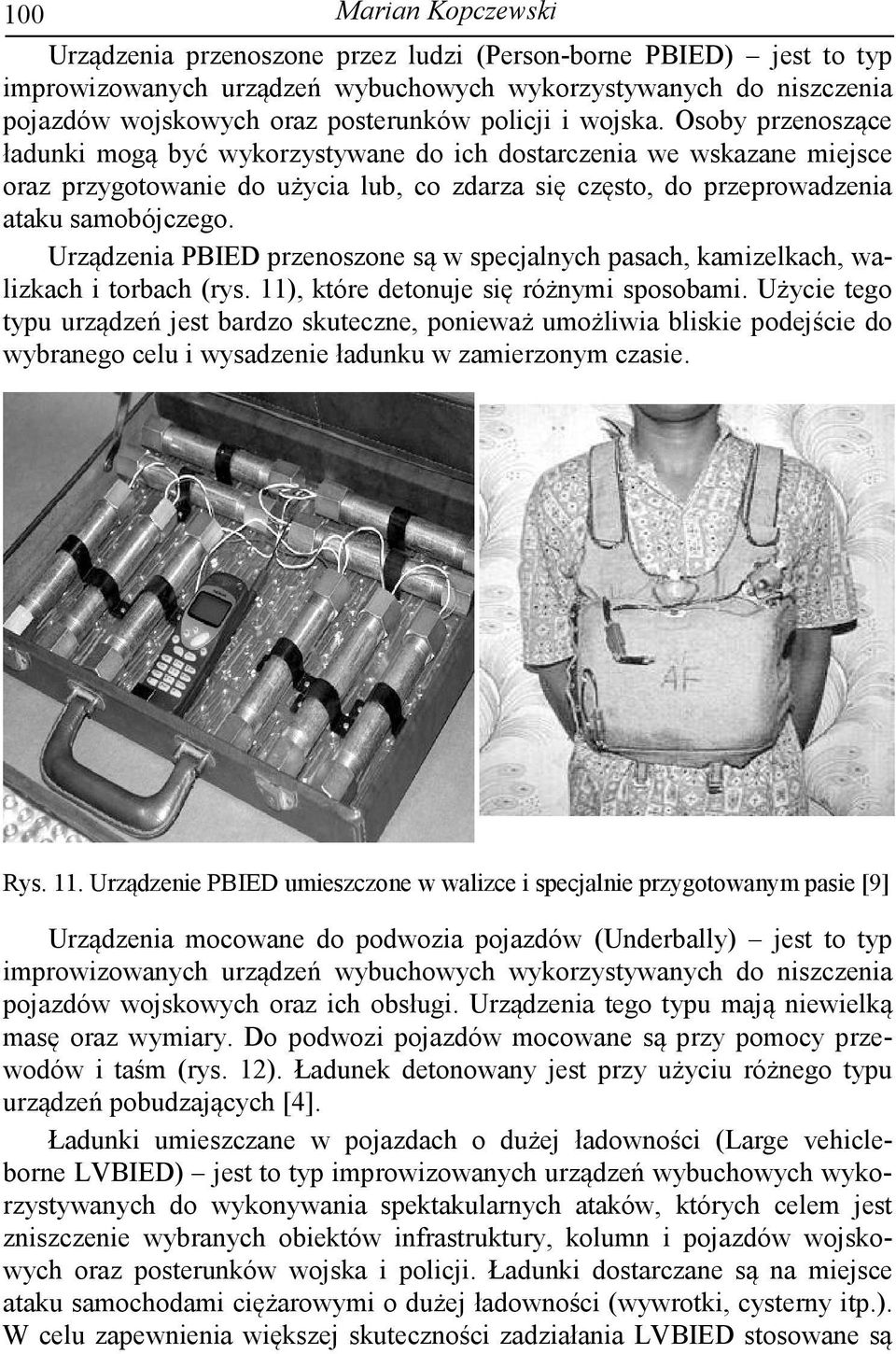 Osoby przenoszące ładunki mogą być wykorzystywane do ich dostarczenia we wskazane miejsce oraz przygotowanie do użycia lub, co zdarza się często, do przeprowadzenia ataku samobójczego.
