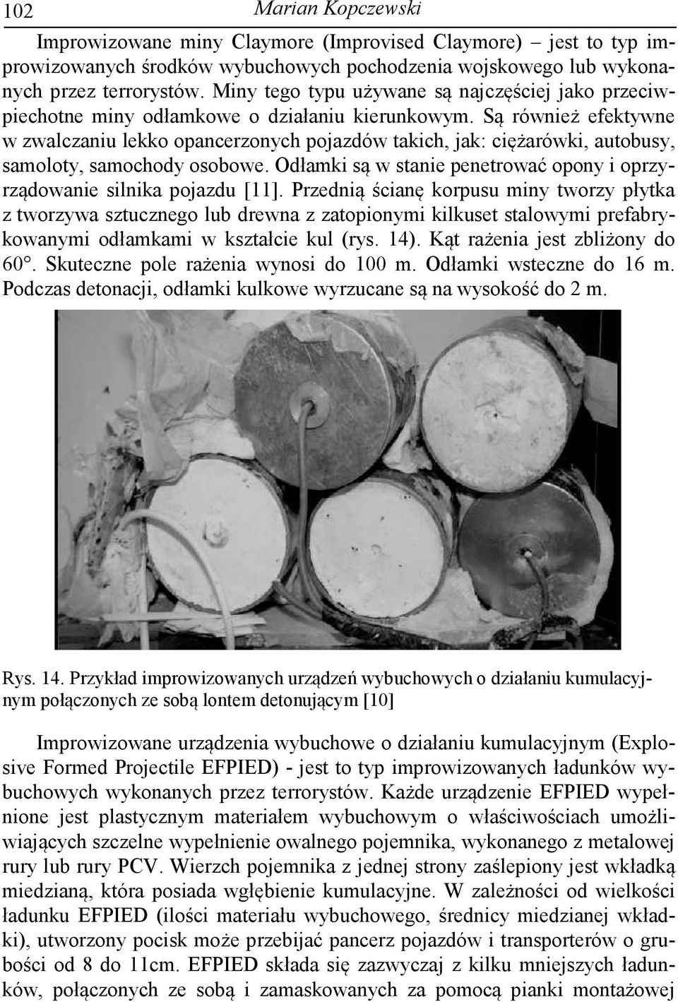 Są również efektywne w zwalczaniu lekko opancerzonych pojazdów takich, jak: ciężarówki, autobusy, samoloty, samochody osobowe.