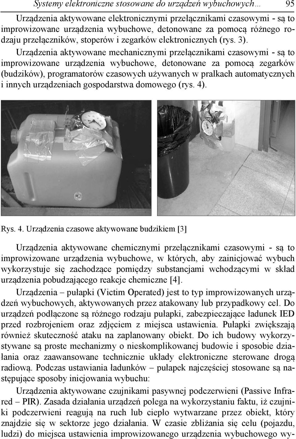 Urządzenia aktywowane mechanicznymi przełącznikami czasowymi - są to improwizowane urządzenia wybuchowe, detonowane za pomocą zegarków (budzików), programatorów czasowych używanych w pralkach