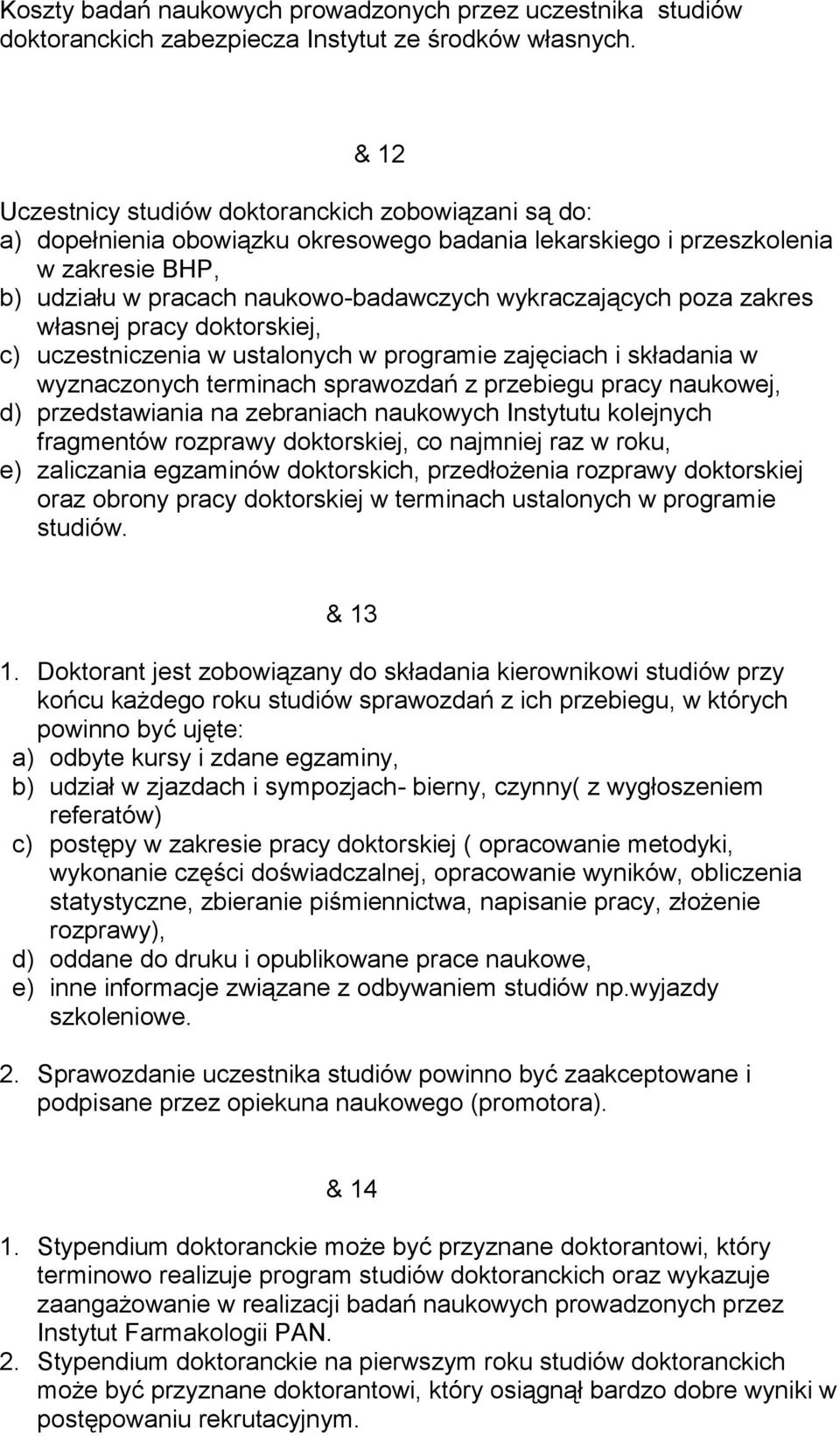 poza zakres własnej pracy doktorskiej, c) uczestniczenia w ustalonych w programie zajęciach i składania w wyznaczonych terminach sprawozdań z przebiegu pracy naukowej, d) przedstawiania na zebraniach